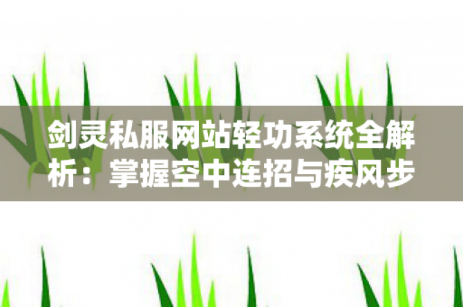 剑灵私服网站轻功系统全解析：掌握空中